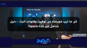كل ما تريد معرفته عن توقيت وقنوات البث – دليل شامل عبر Sports-Leb!